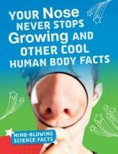 Your Nose Never Stops Growing: Cool Human Body Facts