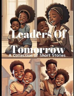 Leaders Of Tomorrow: A Collection Of Short Stories