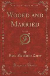 Wooed and Married, Vol. 1 of 3 (Classic Reprint)