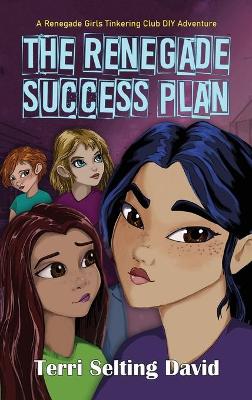 The Renegade Success Plan: Book Three of The Renegade Girls Tinkering Club