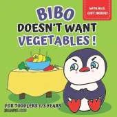 Bibo doesn't want vegetables!: Picture book for toddlers aged 1 to 3, to explore with little Bibo just how tasty veggies can be, and have a blast growing up!