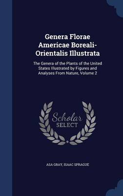 Genera Florae Americae Boreali-Orientalis Illustrata: The Genera of the Plants of the United States Illustrated by Figures and Analyses from Nature; Volume 2