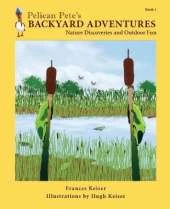 Pelican Pete's Backyard Adventures: Nature Discoveries and Outdoor Fun. Book 1