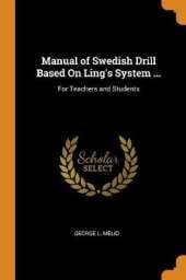 Manual of Swedish Drill Based on Ling's System ...: For Teachers and Students