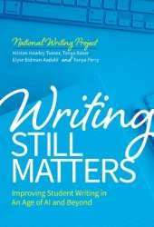 Writing Still Matters: Improving Student Writing in an Age of AI and Beyond