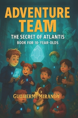 Book for 10 year olds: Adventure Team: The Secret of Atlantis