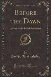 Before the Dawn: A Story of the Fall of Richmond (Classic Reprint)