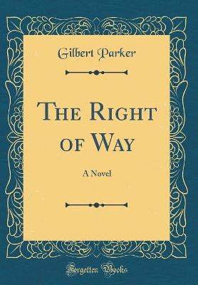 The Right of Way: A Novel (Classic Reprint)