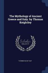 The Mythology of Ancient Greece and Italy. by Thomas Keightley