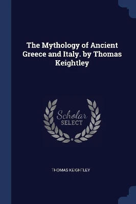 The Mythology of Ancient Greece and Italy. by Thomas Keightley