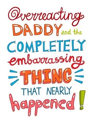 Overreacting Daddy and the Completely Embarrassing Thing That Nearly Happened