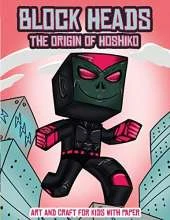 Art and Craft for Kids with Paper (Block Heads - The origin of Hoshiko): This Block Heads paper crafts book for kids comes with 7 specially selected 3D Block Head characters and 1 hoverboard