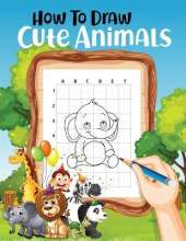 How to Draw Cute Animals: How to Draw for Kids; How to Draw Cute Animals for Kids Ages 5+ Fun & Easy Simple Drawing Guide to Learn How to Draw Cute Animals: (Amazing Drawing Activity Book for Kids)