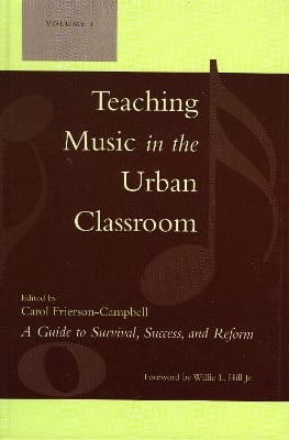 Teaching Music in the Urban Classroom: A Guide to Survival, Success, and Reform: Volume 1