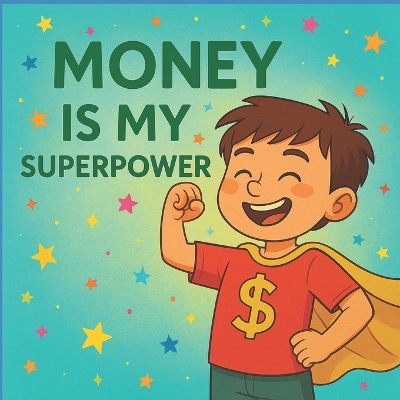 Money is My Superpower: A Fun Story to Teach Kids About Money Habits with a twist of superpower.