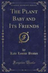 The Plant Baby and Its Friends (Classic Reprint)
