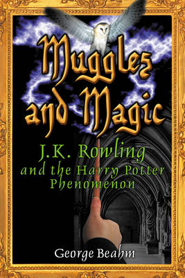 Muggles and Magic: An Unofficial Guide to J K Rowling and the Harry Potter Phenomenon