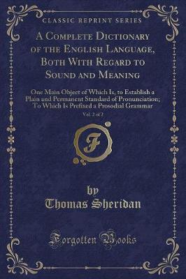 A Complete Dictionary of the English Language, Both With Regard to Sound and Meaning, Vol. 2 of 2: One Main Object of Which Is, to Establish a Plain and Permanent Standard of Pronunciation; To Which Is Prefixed a Prosodial Grammar (Classic Reprint)