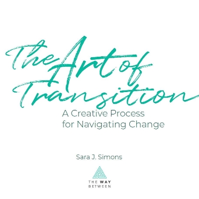 The Art of Transition: A Creative Process for Navigating Change