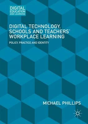 Digital Technology, Schools and Teachers' Workplace Learning: Policy, Practice and Identity