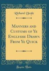 Manners and Customs of Ye Englyshe Drawn From Ye Quick (Classic Reprint)