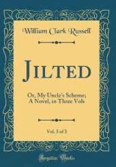 Jilted, Vol. 3 of 3: Or, My Uncle's Scheme; A Novel, in Three Vols (Classic Reprint)