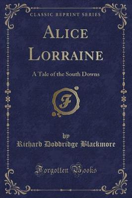 Alice Lorraine: A Tale of the South Downs (Classic Reprint)