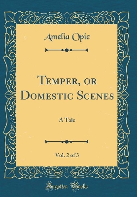 Temper, or Domestic Scenes, Vol. 2 of 3: A Tale (Classic Reprint)