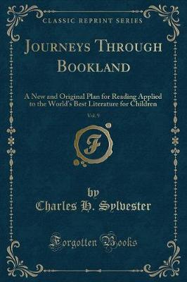 Journeys Through Bookland, Vol. 9: A New and Original Plan for Reading Applied to the Worlds Best Literature for Children (Classic Reprint)