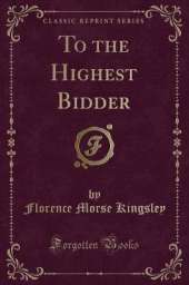 To the Highest Bidder (Classic Reprint)
