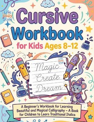 Cursive Workbook for Kids ages 8-12: A Beginner's Workbook For Learning Beautiful And Magical Calligraphy - A Book for Children to Learn Traditional Italics