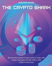 The Crypto Shark: Become the Greatest Cryptocurrency Trader with Simple Strategies to Profit $500-$1,000 a Day in a Few Days