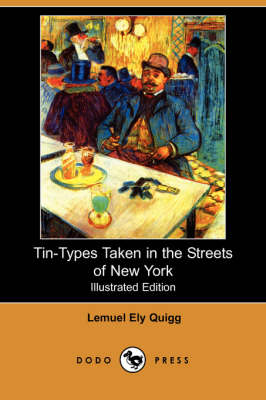 Tin-Types Taken in the Streets of New York (Illustrated Edition) (Dodo Press)