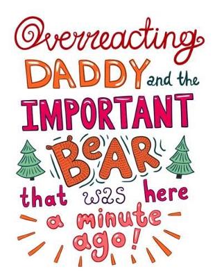 Overreacting Daddy and the Important Bear That Was Here a Minute Ago!