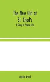 The New Girl at St. Chad's: A Story of School Life