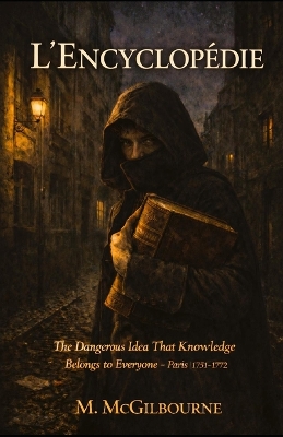 L'Encyclopédie: The Dangerous Idea That Knowledge Belongs to Everyone 1751-1772