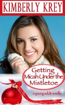 Getting Micah Under the Mistletoe: A Young Adult Novella