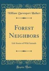 Forest Neighbors: Life Stories of Wild Animals (Classic Reprint)