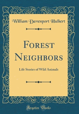 Forest Neighbors: Life Stories of Wild Animals (Classic Reprint)