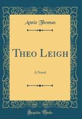 Theo Leigh: A Novel (Classic Reprint)