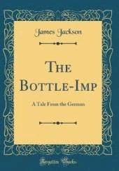 The Bottle-Imp: A Tale From the German (Classic Reprint)