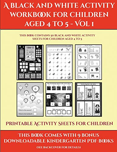 Printable Activity Sheets for Children (A black and white activity workbook for children aged 4 to 5 - Vol 1): This book contains 50 black and white activity sheets for children aged 4 to 5