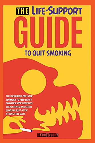 The Life-Support Guide to Quit Smoking: The Incredible One-Step Formula to Help Heavy Smokers Stop Cravings, Calm Nerves and Clean Lungs in Just a Few Stress-Free Days