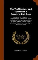 The Turf Register and Sportsman & Breeder's Stud-Book: Containing the Pedigrees & Performances of All the Horses, Mares, and Geldings That Have Appeared Upon the British and Irish Turfs as Racers: Likewise of Such as Have Been Kept in the Stud as Stallio