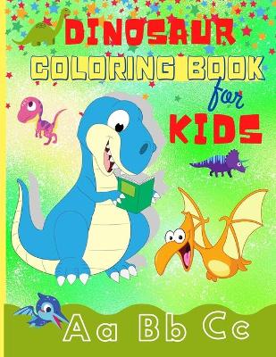 Dinosaur Coloring Book for Kids: Fun ABC Dinosaur Coloring Books for Kids Ages 2-4, 4-8 - Toddlers, Preschoolers, Boys & Girls Dinosaur Coloring Pages