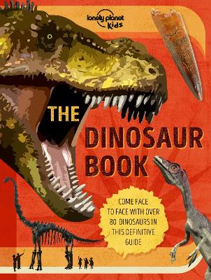 Lonely Planet Kids The Dinosaur Book: Discover Over 80 Prehistoric Beasts | Meet a T Rex, Triceratops & Giant Sauropoda | Find Roarsome Facts, Illustrations & Photography