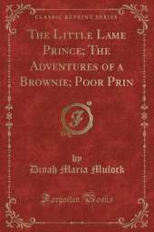 The Little Lame Prince; The Adventures of a Brownie; Poor Prin (Classic Reprint)