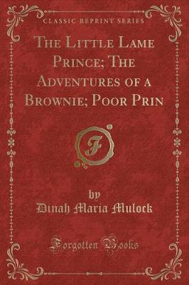 The Little Lame Prince; The Adventures of a Brownie; Poor Prin (Classic Reprint)