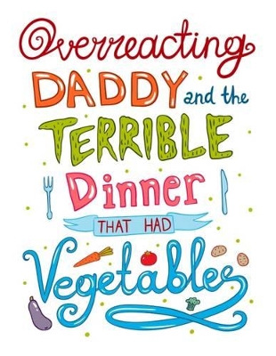 Overreacting Daddy and the Terrible Dinner That Had Vegetables!