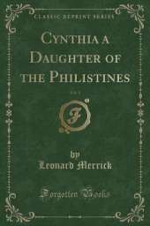 Cynthia a Daughter of the Philistines, Vol. 1 (Classic Reprint)